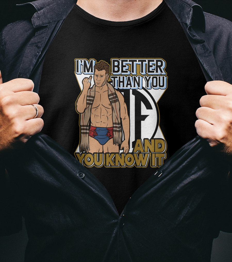 I'm Better Than You And You Know It T-Shirt
