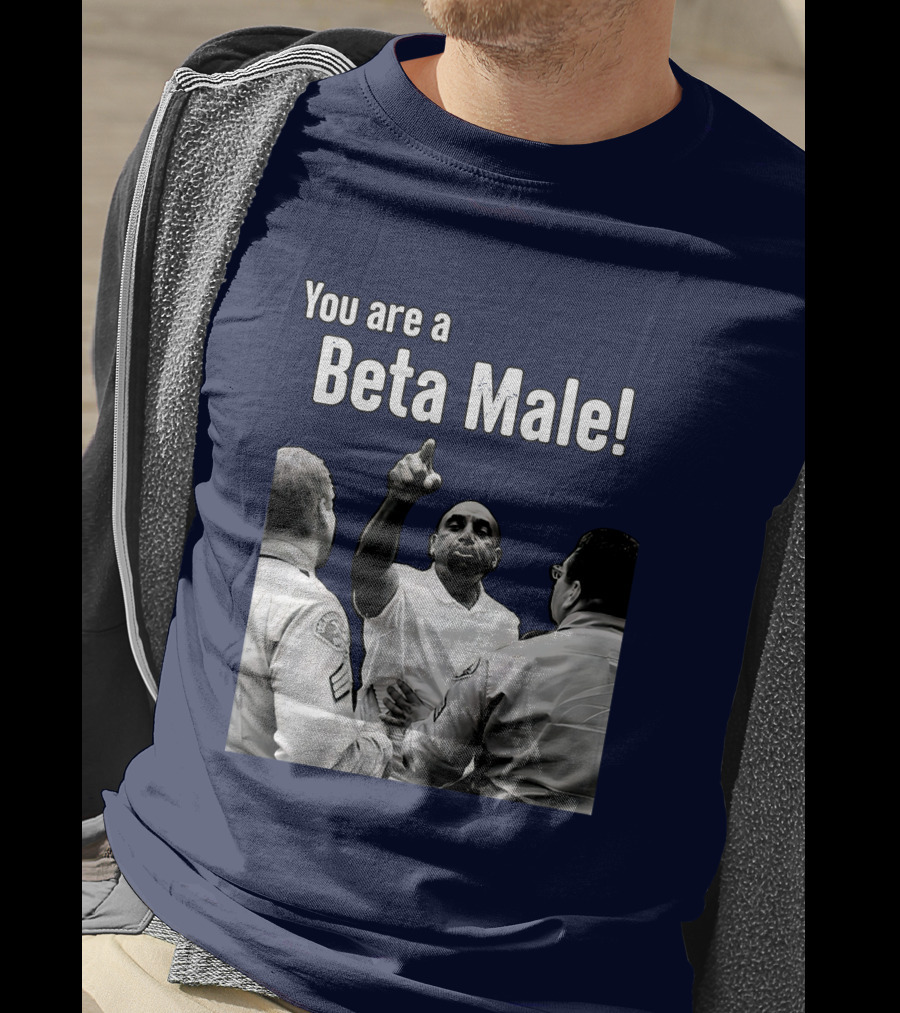 You Are A Beta Male Pointing Man Surrounded By Officers T-Shirt