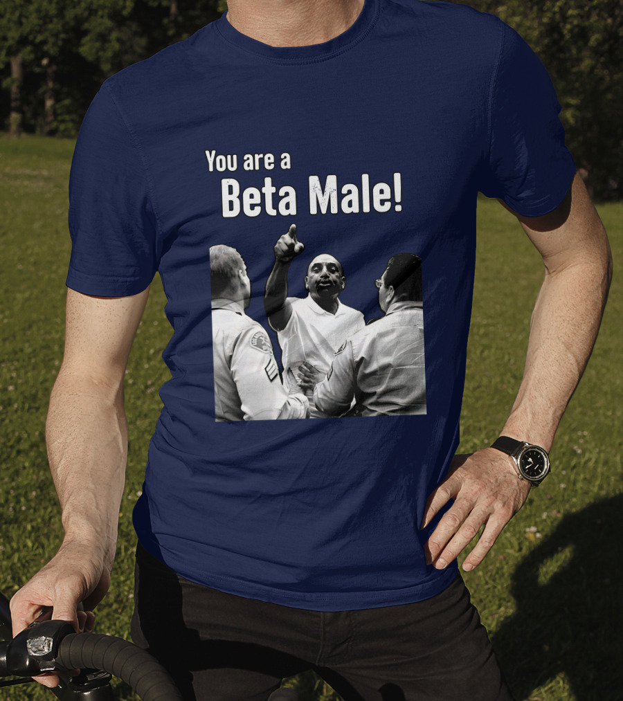 You Are A Beta Male Pointing Man Surrounded By Officers T-Shirt