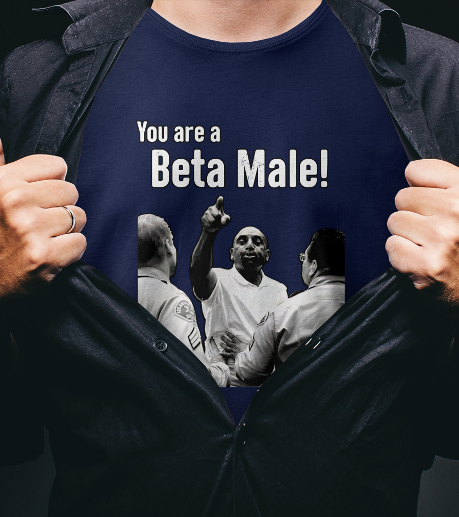 You Are A Beta Male Pointing Man Surrounded By Officers T-Shirt