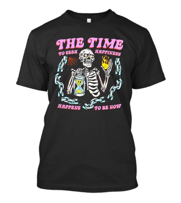 The Time To Seek Happiness Happens To Be Now Skeleton With Hourglass And Chain T-Shirt