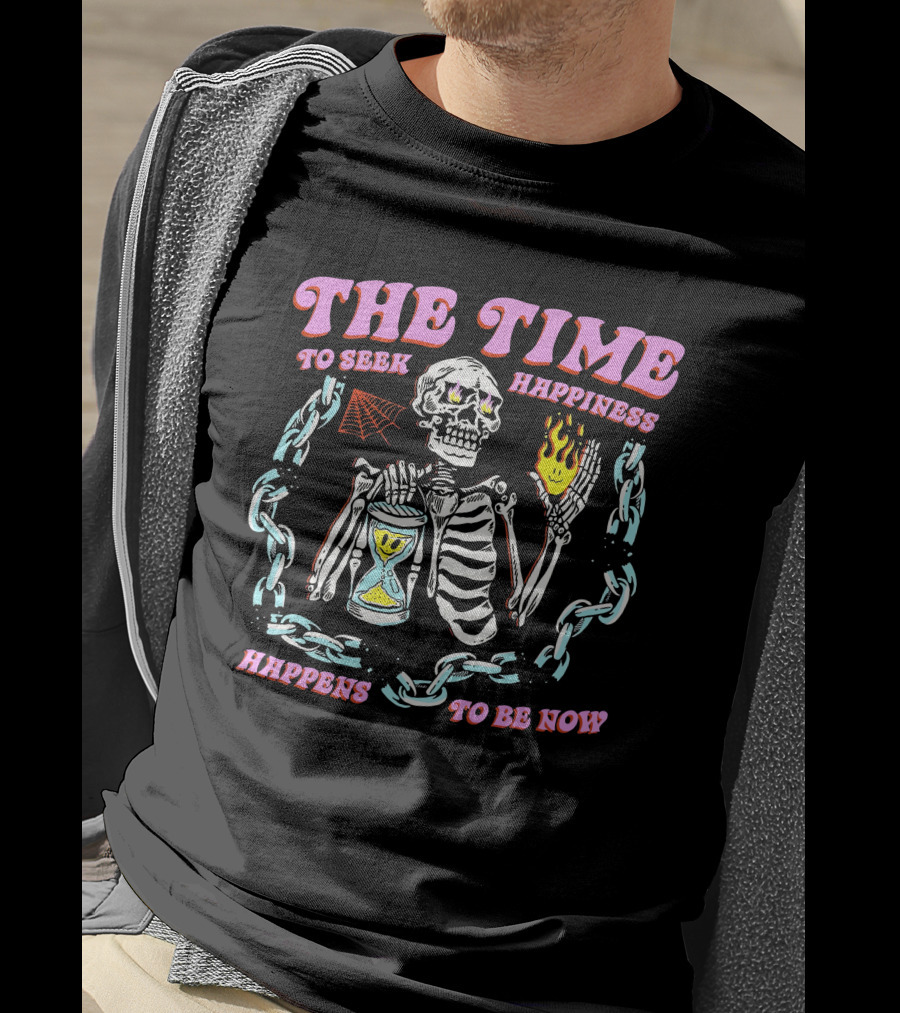 The Time To Seek Happiness Happens To Be Now Skeleton With Hourglass And Chain T-Shirt