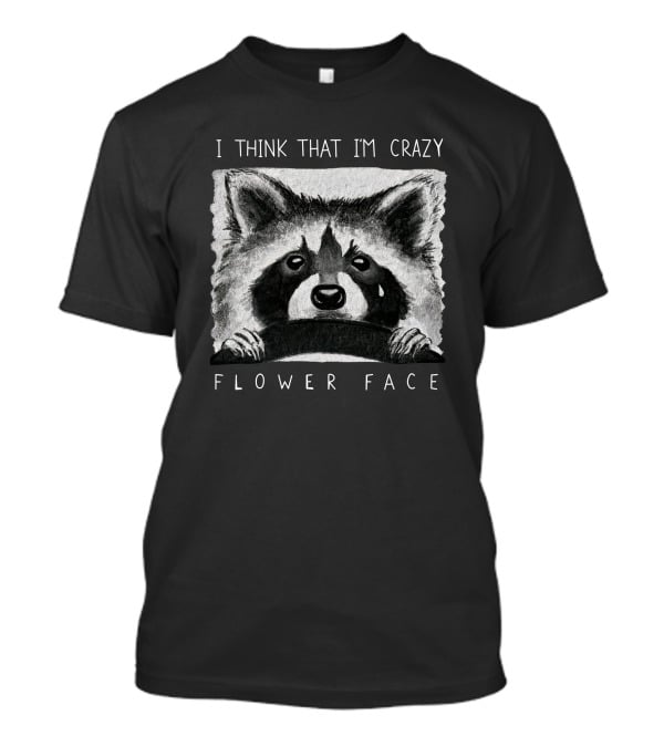 I Think That I'm Crazy Flower Face Raccoon Illustration Flower Face Music Bigcartel T-Shirt