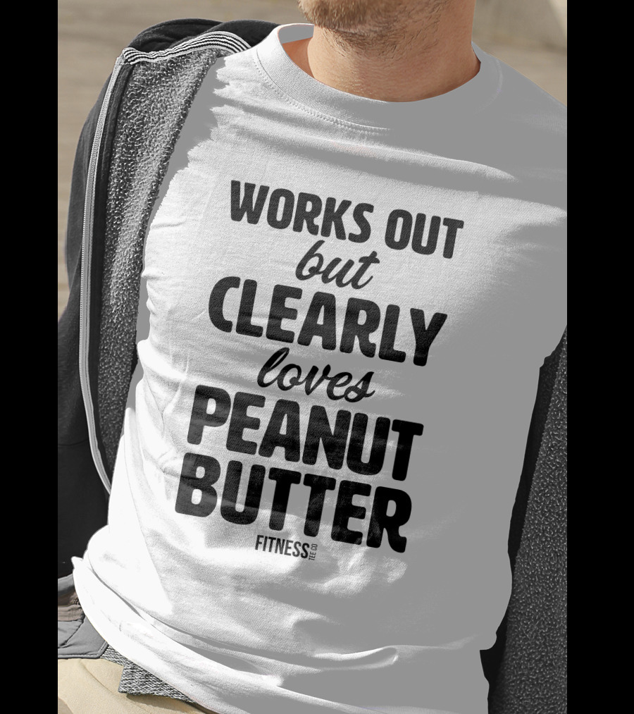 Works Out But Clearly Loves Peanut Butter Fitness T-Shirt