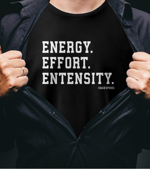 Energy Effort Entensity Coach Byrnes T-Shirt