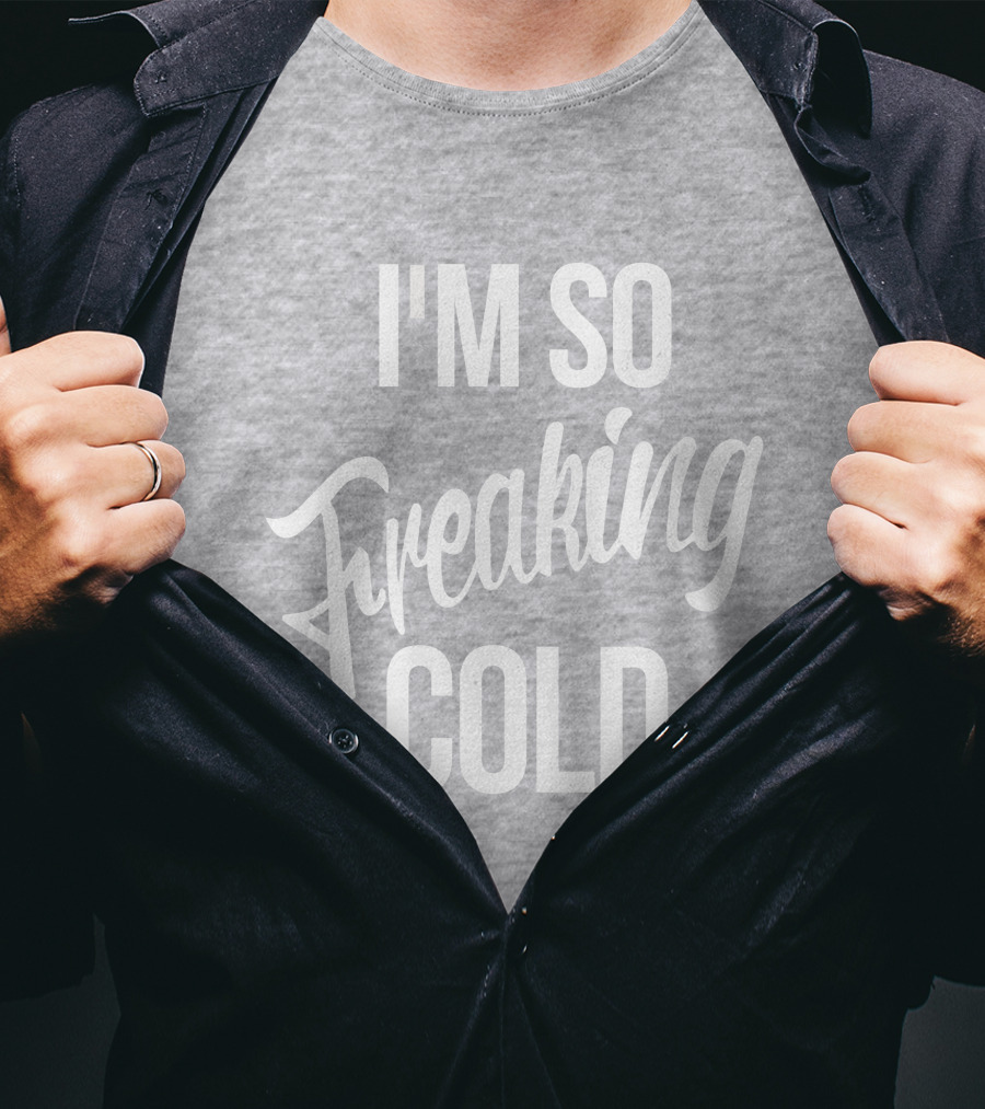 I'm So Freaking Cold T-Shirt