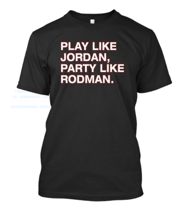 Play Like Jordan Party Like Rodman Shirt Classic Basketball Phrase Top T-Shirt