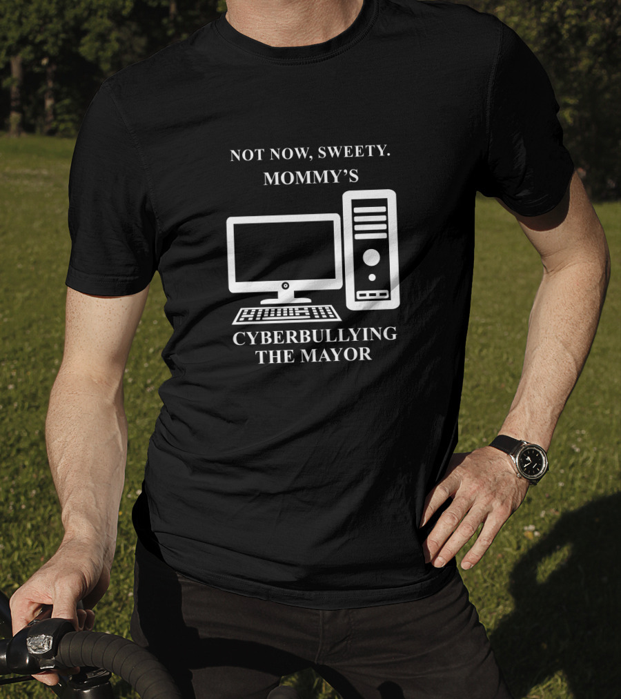Not Now Sweety Mommy's Cyberbullying The Mayor T-Shirt