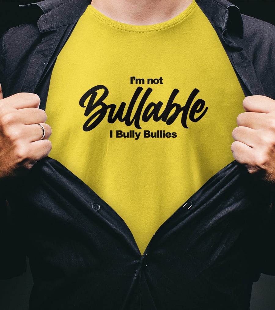 I'm Not Bullable I Bully Bullies T-Shirt