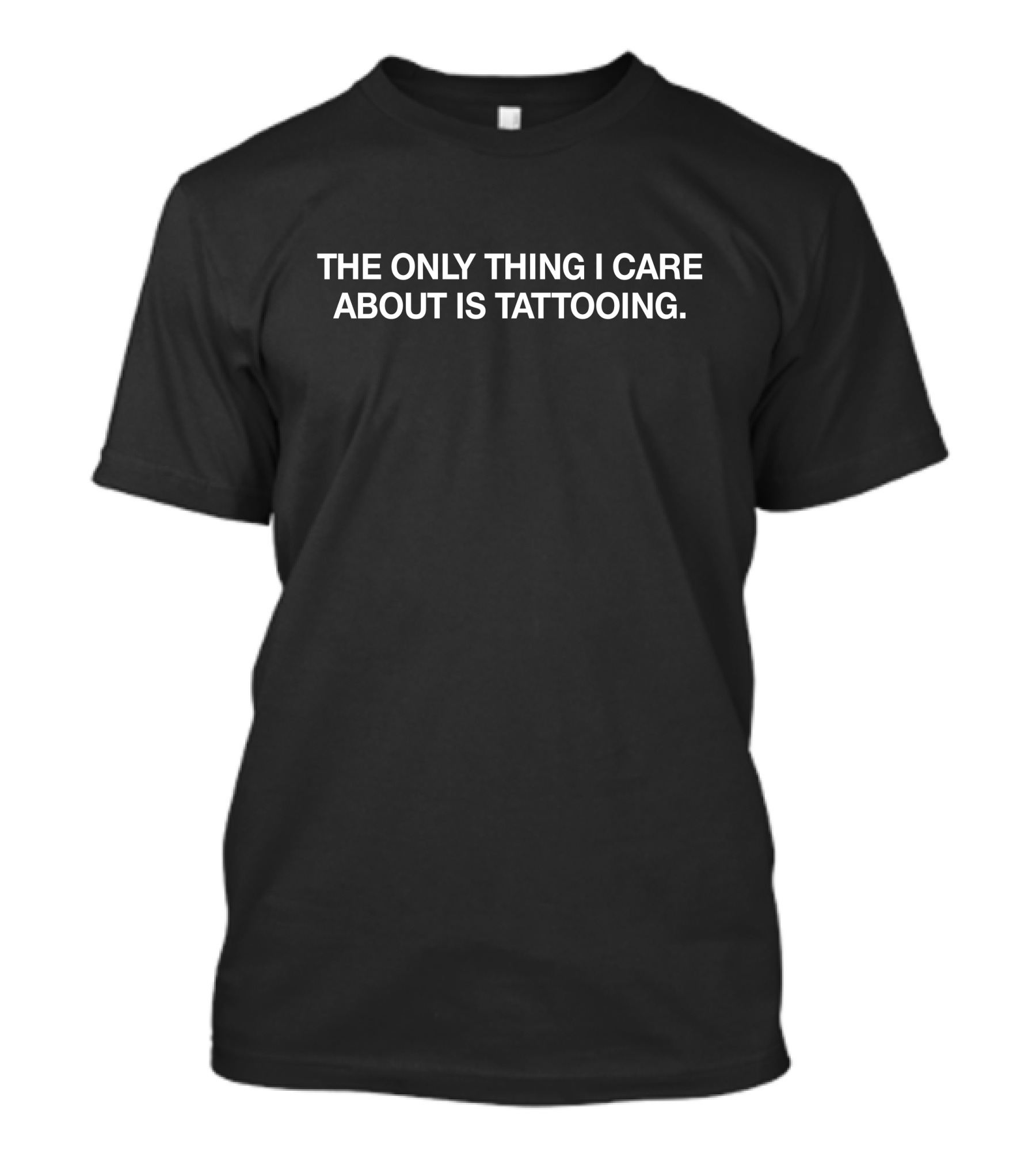 The Only Thing I Care About Is Tattooing T-Shirt