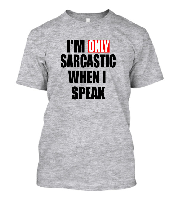 I'm Only Sarcastic When I Speak T-Shirt