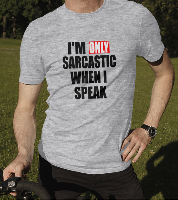 I'm Only Sarcastic When I Speak T-Shirt
