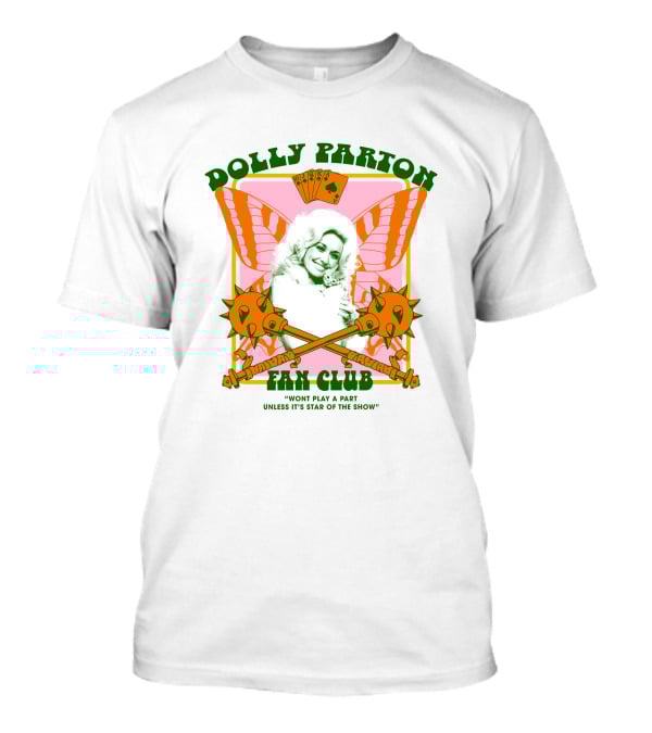 Dolly Parton Fan Club Wont Play A Part Unless Its Star Of The Show T-Shirt