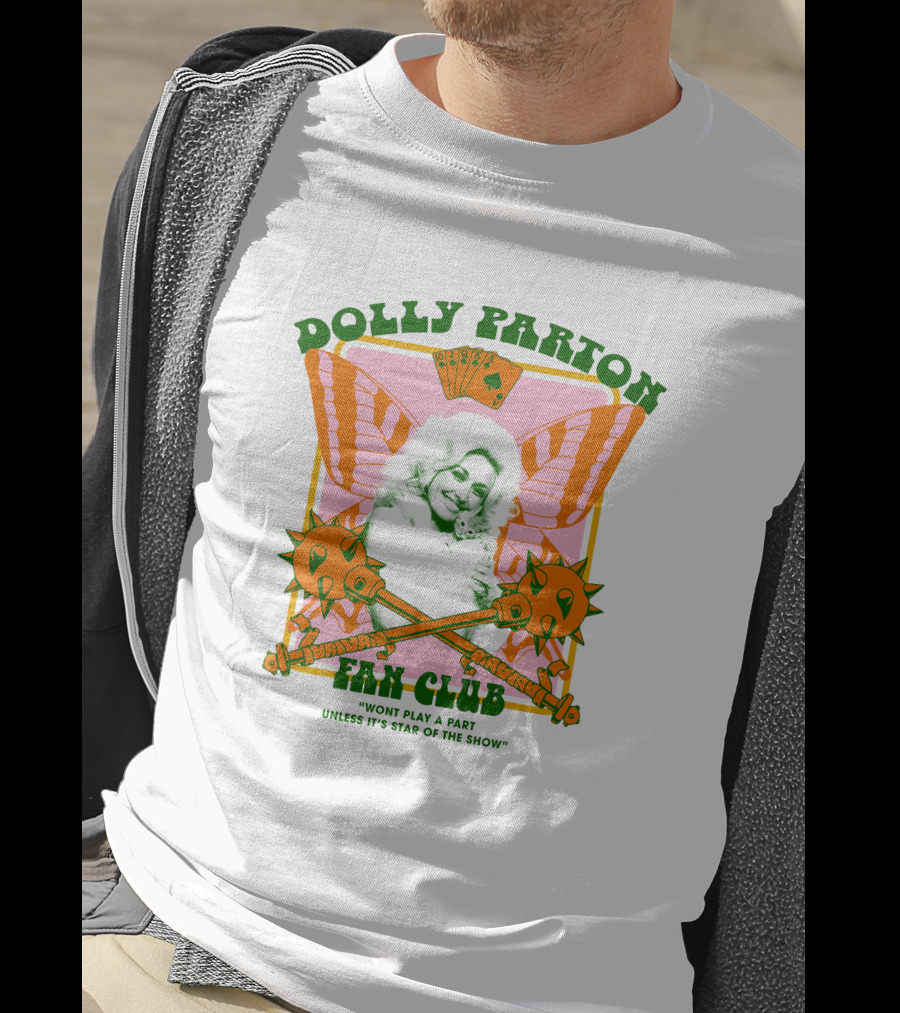 Dolly Parton Fan Club Wont Play A Part Unless Its Star Of The Show T-Shirt