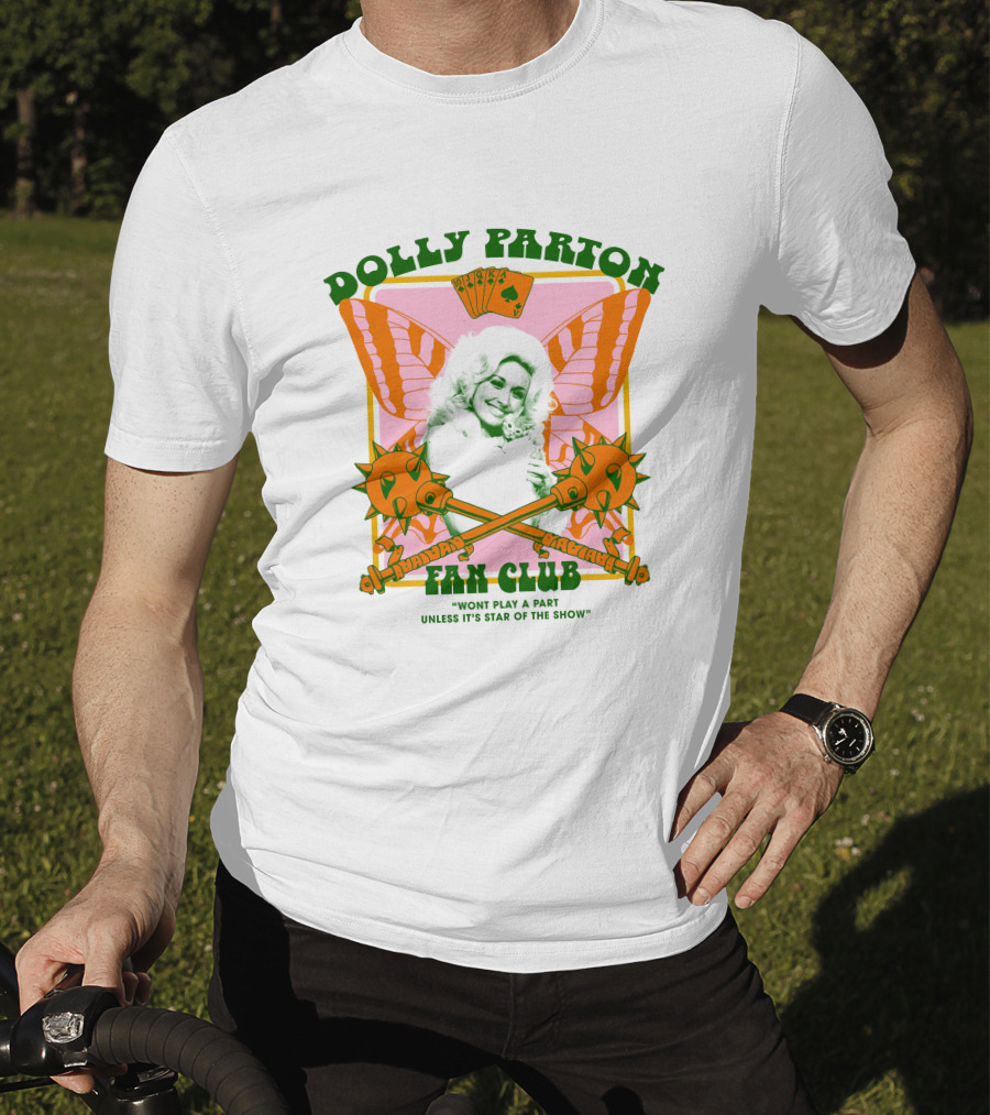 Dolly Parton Fan Club Wont Play A Part Unless Its Star Of The Show T-Shirt