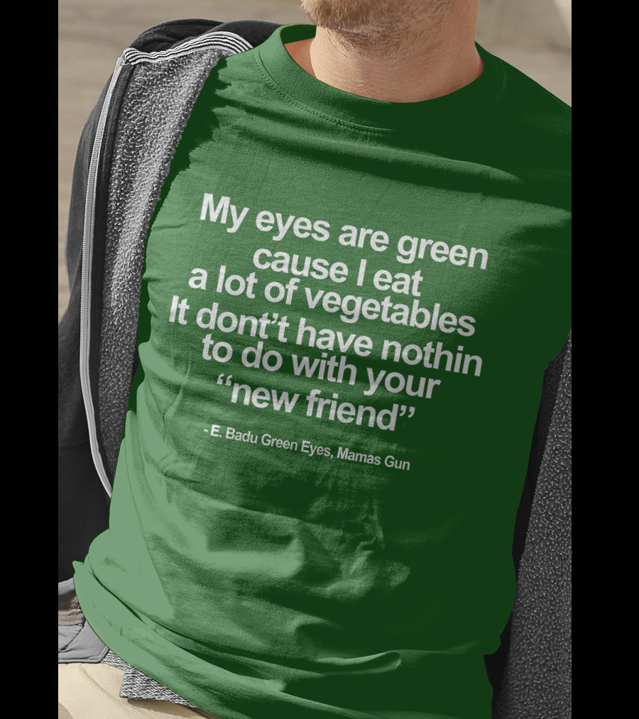 My Eyes Are Green Cause I Eat A Lot Of Vegetables E. Badu Green Eyes Mama's Gun T-Shirt