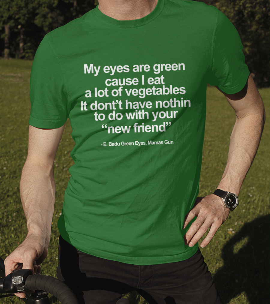 My Eyes Are Green Cause I Eat A Lot Of Vegetables E. Badu Green Eyes Mama's Gun T-Shirt