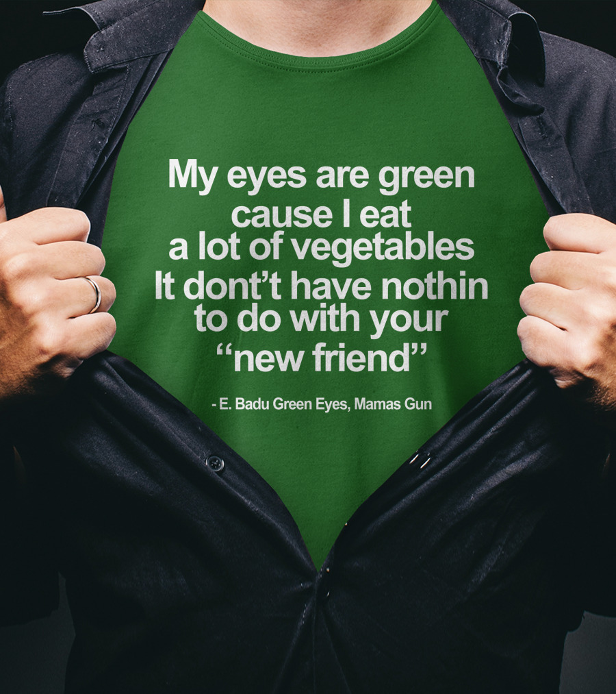 My Eyes Are Green Cause I Eat A Lot Of Vegetables E. Badu Green Eyes Mama's Gun T-Shirt