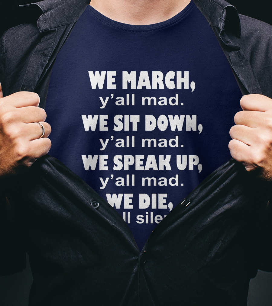 We March Y'all Mad We Sit Down Y'all Mad We Speak Up Y'all Mad We Die Y'all Silent Colin Kaepernick T-Shirt