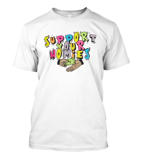 Support Your Homies Colorful Text With Hands And Money T-Shirt