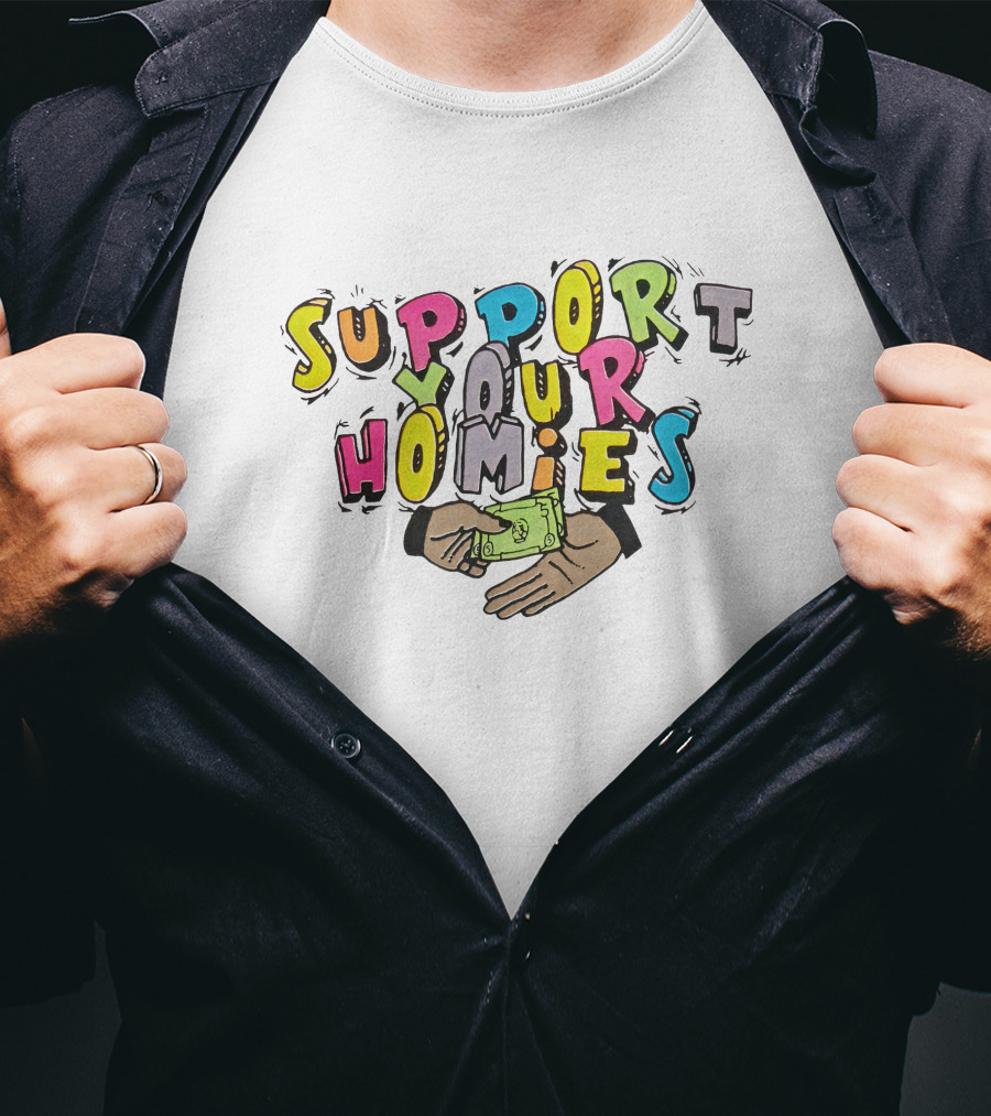 Support Your Homies Colorful Text With Hands And Money T-Shirt