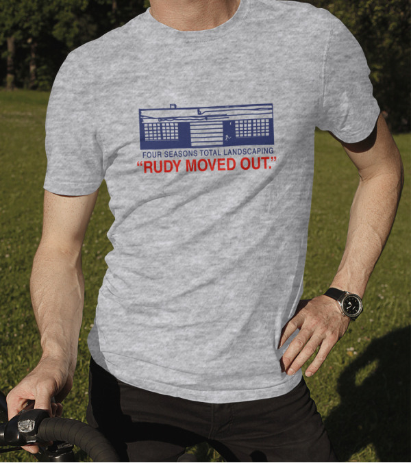Four Seasons Total Landscaping Rudy Moved Out T-Shirt