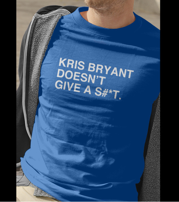 Kris Bryant Doesn't Give A S#*t Obviousshirts T-Shirt