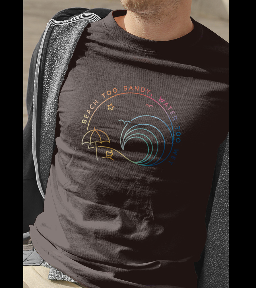Beach Too Sandy Water Too Wet Wave Umbrella Star Ocean Scene T-Shirt