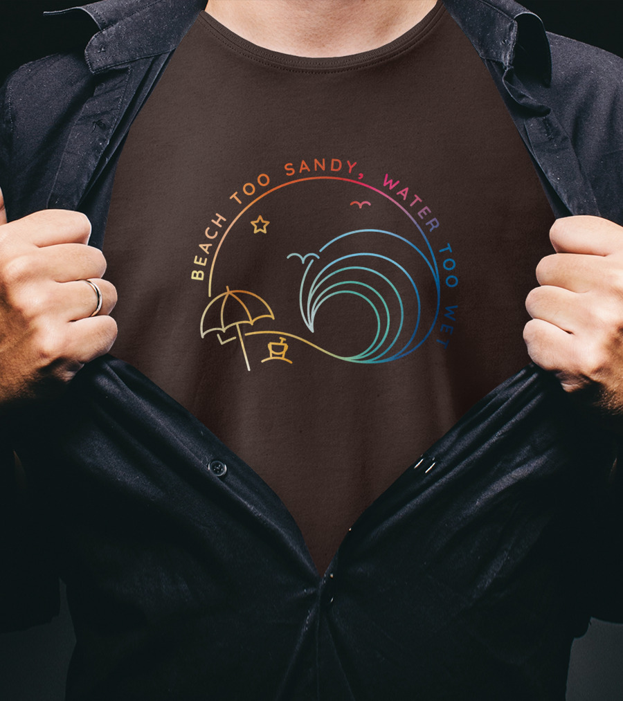 Beach Too Sandy Water Too Wet Wave Umbrella Star Ocean Scene T-Shirt