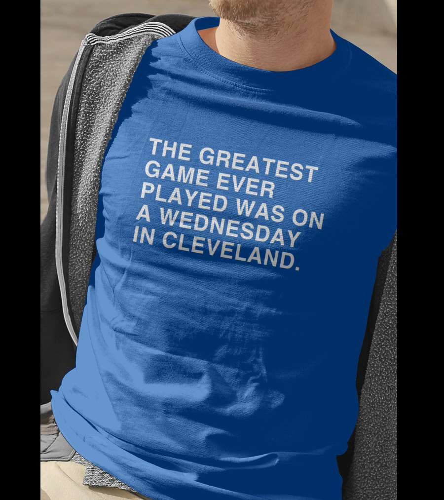 The Greatest Game Ever Played Was On A Wednesday IN Cleveland T-Shirt