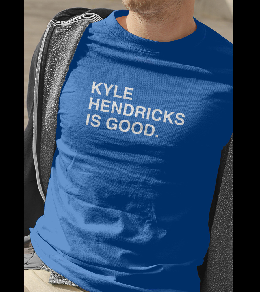 Kyle Hendricks Is Good T-Shirt