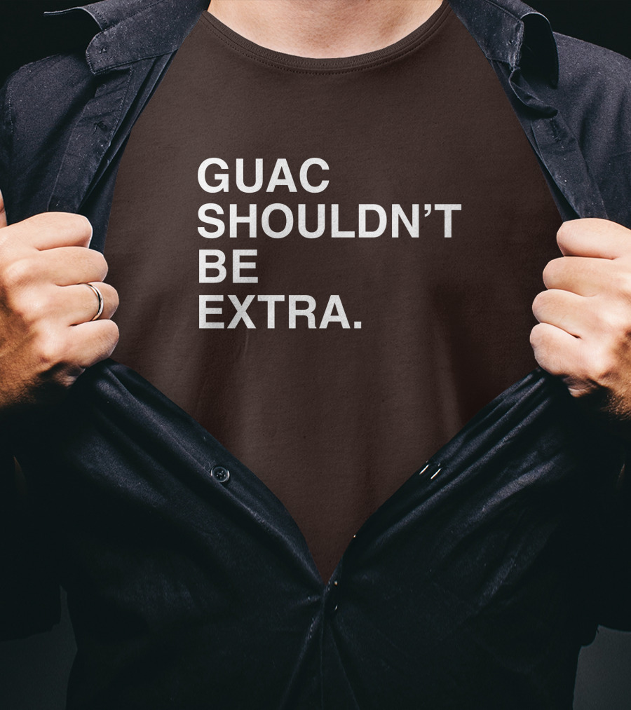 Obviousshirts Guac Shouldn't Be Extra T-Shirt