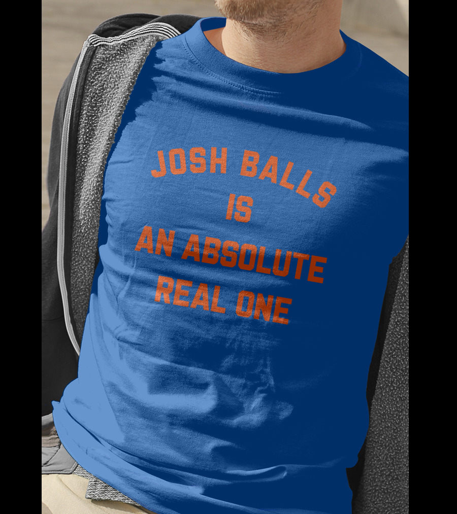Josh Balls Is An Absolute Real One T-Shirt