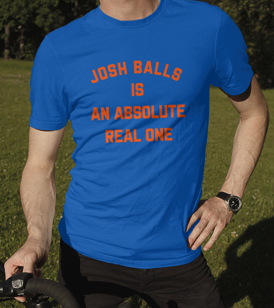 Josh Balls Is An Absolute Real One T-Shirt