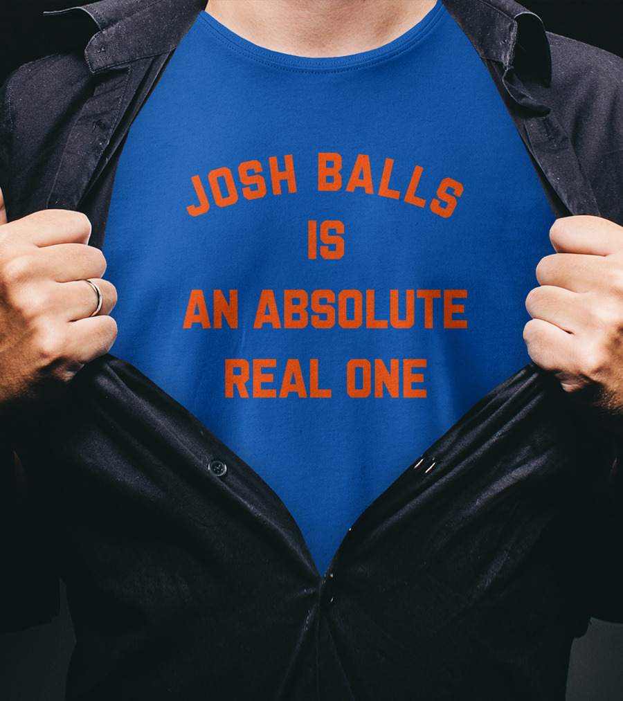 Josh Balls Is An Absolute Real One T-Shirt