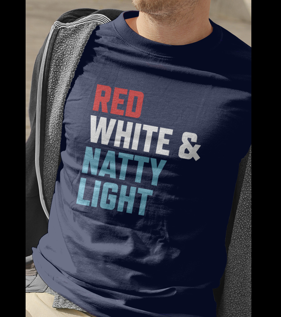 Red White And Natty Light Patriotic Fun Natty Light Fans T-Shirt