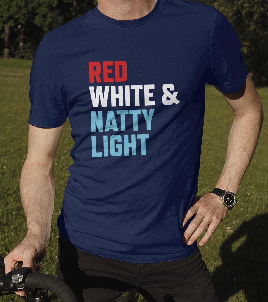 Red White And Natty Light Patriotic Fun Natty Light Fans T-Shirt
