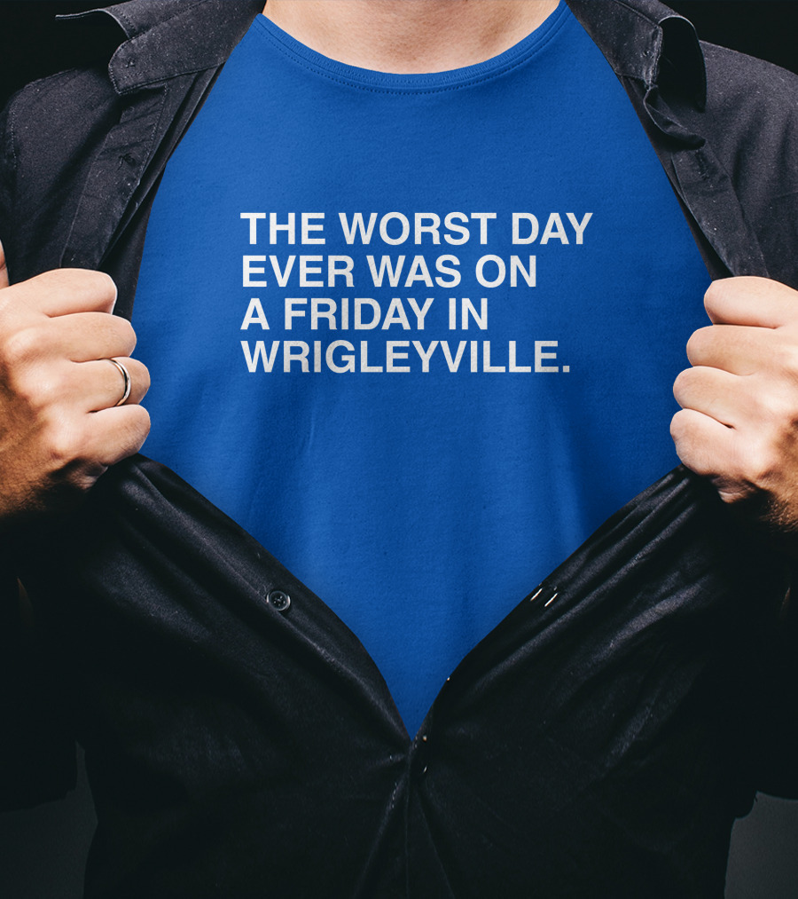 The Worst Day Ever Was On A Friday In Wrigleyville ObviousShirts T-Shirt