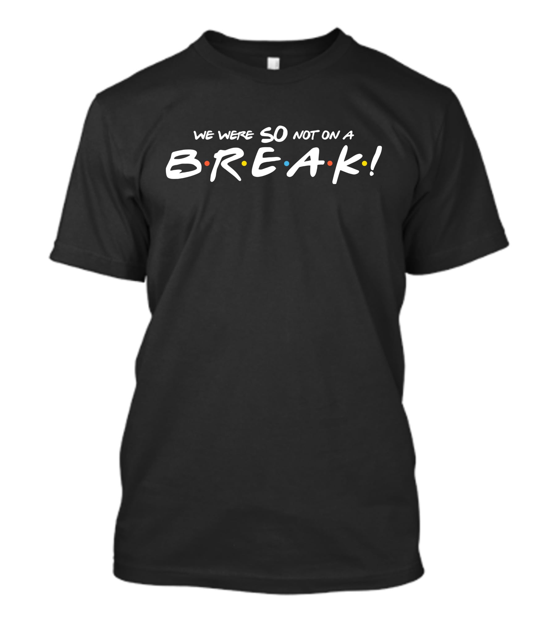 We Were So Not On A Break Friends TV Show Quote Aniston T-Shirt