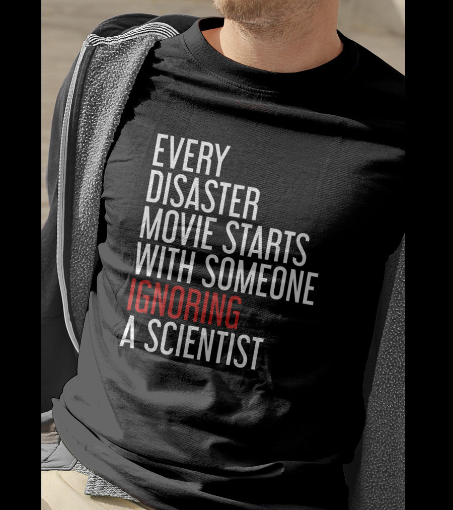 Every Disaster Movie Starts With Someone Ignoring A Scientist T-Shirt