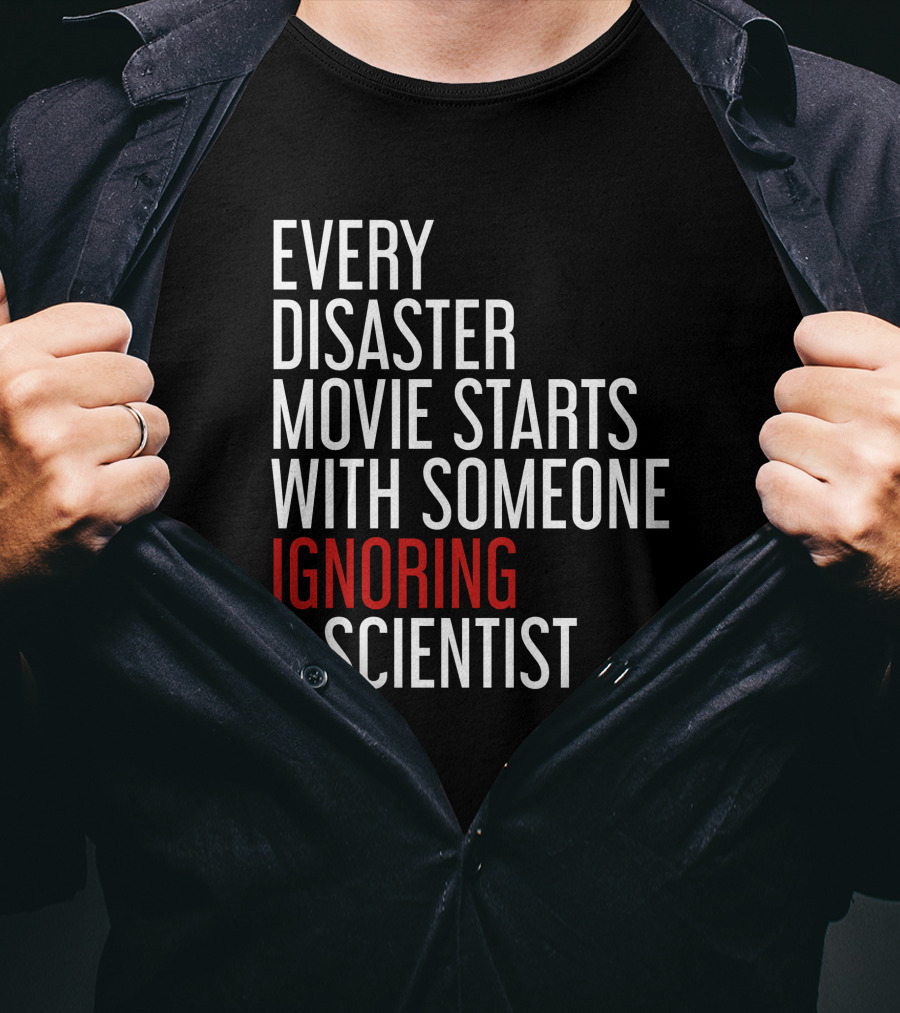 Every Disaster Movie Starts With Someone Ignoring A Scientist T-Shirt