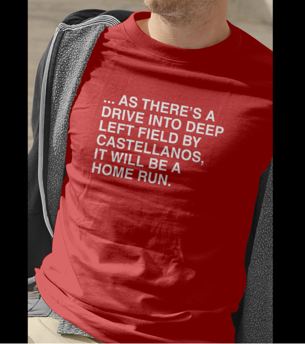 Obviousshirts As There's A Drive Into Deep Left Field By Castellanos It Will Be A Home Run T-Shirt