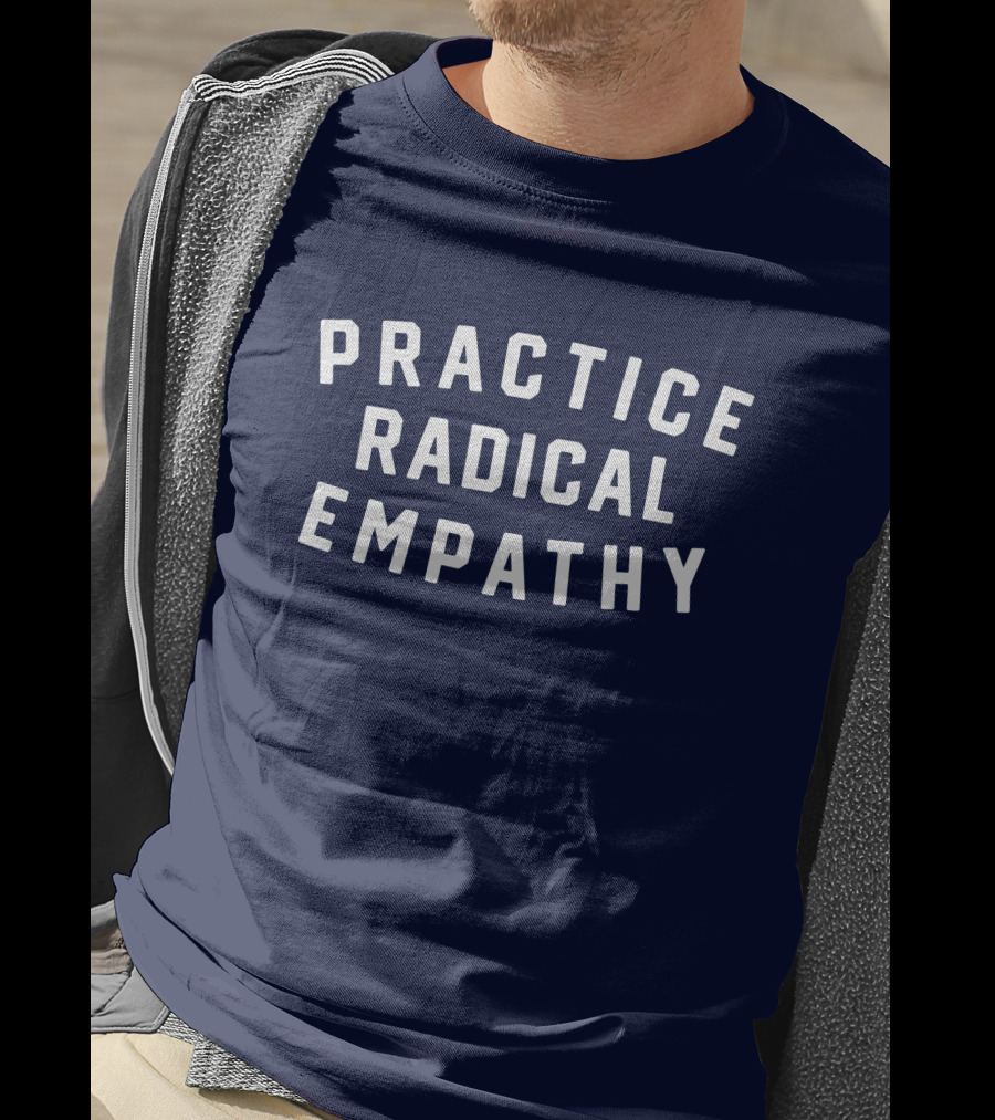Practice Radical Empathy Text T-Shirt