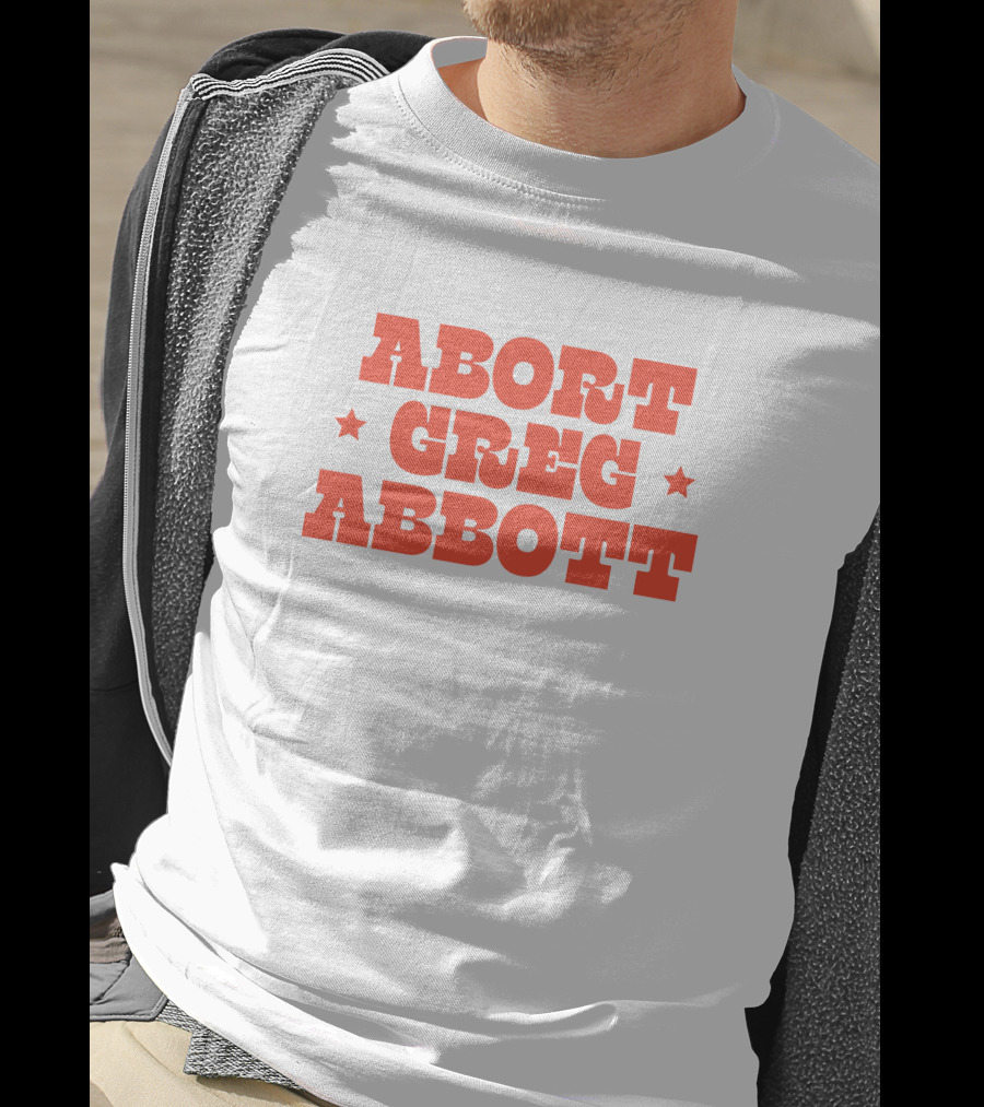 Abort Greg Abbott Texas War On Women T-Shirt