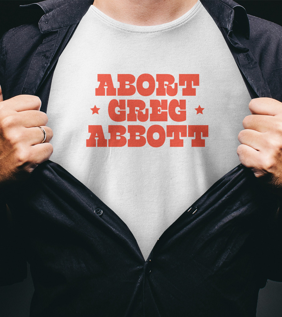 Abort Greg Abbott Texas War On Women T-Shirt