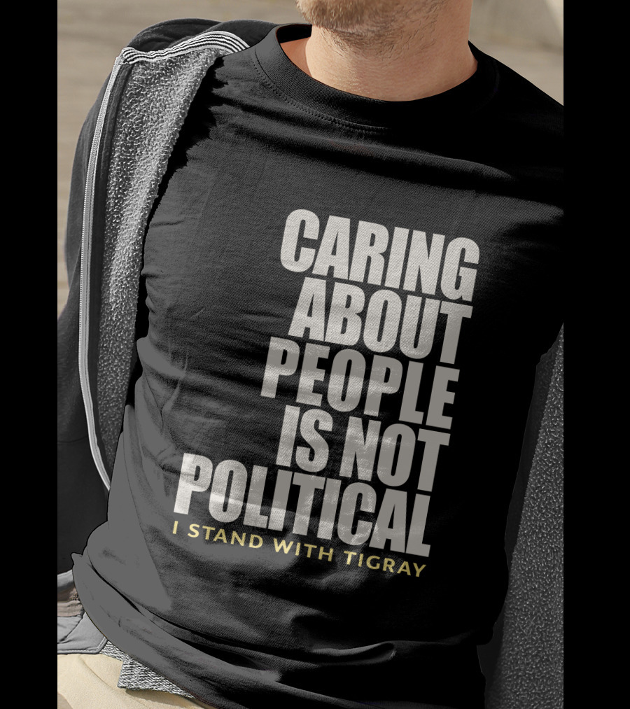 Caring About People Is Not Political I Stand With Tigray T-Shirt