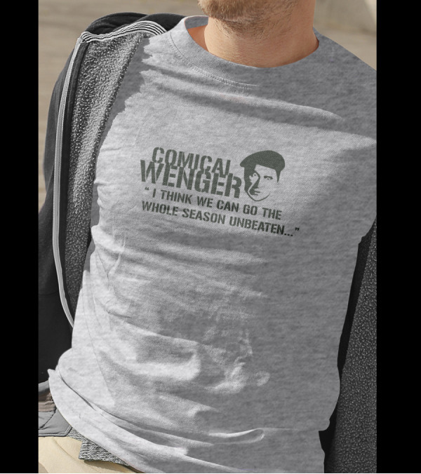 Comical Wenger I Think We Can Go The Whole Season Unbeaten T-Shirt