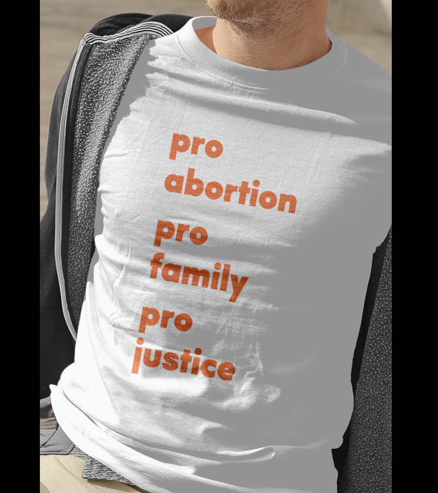 Pro Abortion Pro Family Pro Justice Advocacy T-Shirt