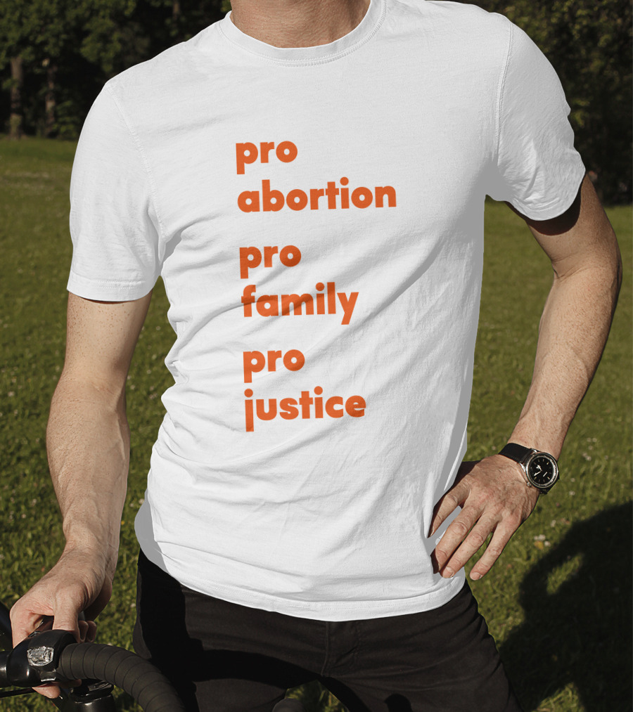 Pro Abortion Pro Family Pro Justice Advocacy T-Shirt