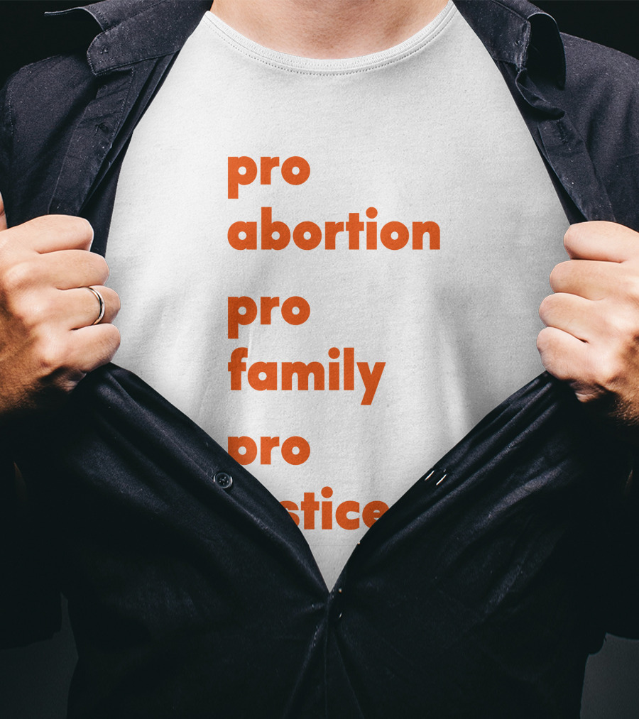 Pro Abortion Pro Family Pro Justice Advocacy T-Shirt